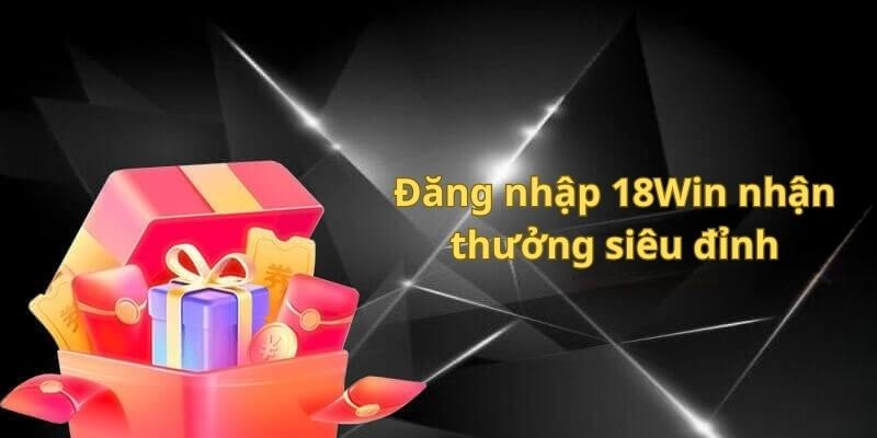 Hướng dẫn đăng nhập 18Win từ website nhận thưởng siêu khủng