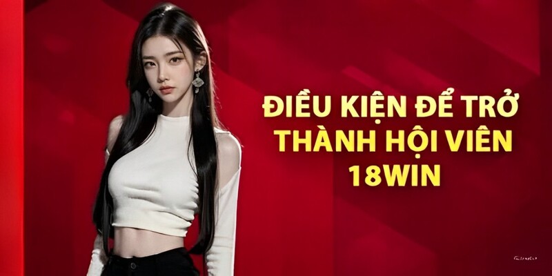 Những quy định nếu muốn trở thành hội viên 18WIN 