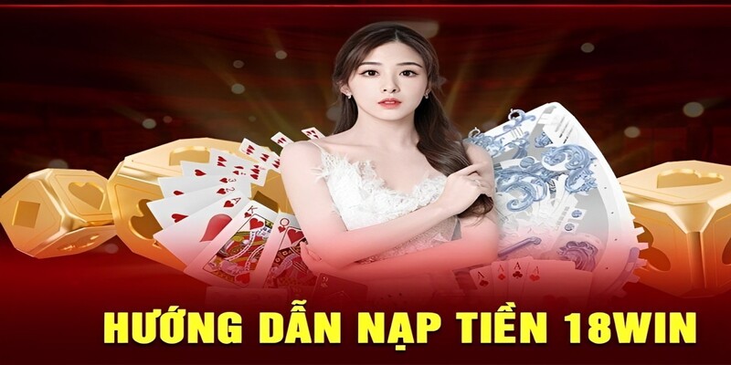 Tuần tự các bước nạp tiền 18WIN bằng ví điện tử 